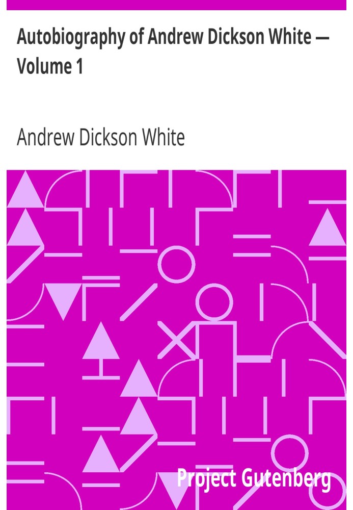 Autobiography of Andrew Dickson White — Volume 1