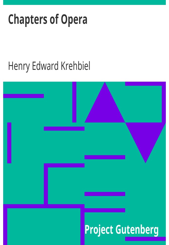 Chapters of Opera Being historical and critical observations and records concerning the lyric drama in New York from its earlies