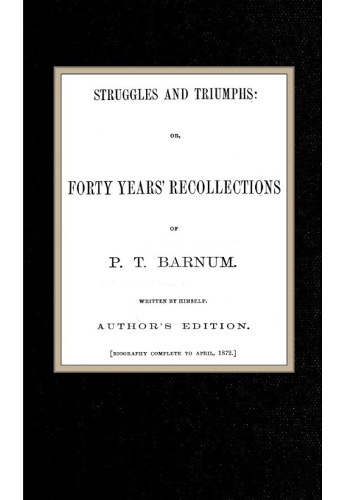 Struggles and Triumphs: or, Forty Years' Recollections of P. T. Barnum