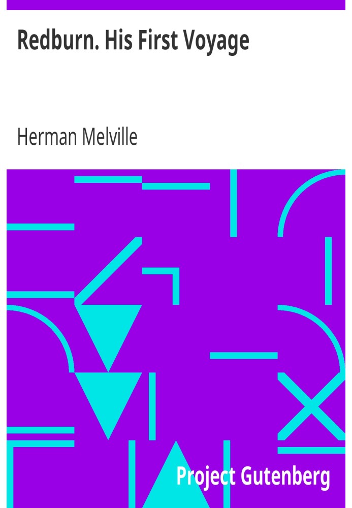 Redburn. His First Voyage Being the Sailor Boy Confessions and Reminiscences of the Son-Of-A-Gentleman in the Merchant Navy