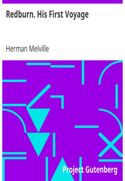 Redburn. His First Voyage Being the Sailor Boy Confessions and Reminiscences of the Son-Of-A-Gentleman in the Merchant Navy