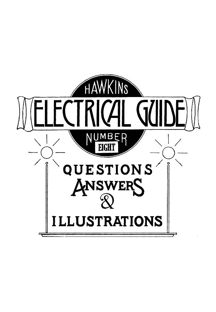 Hawkins Electrical Guide v. 08 (of 10) Questions, Answers, & Illustrations, A progressive course of study for engineers, electri