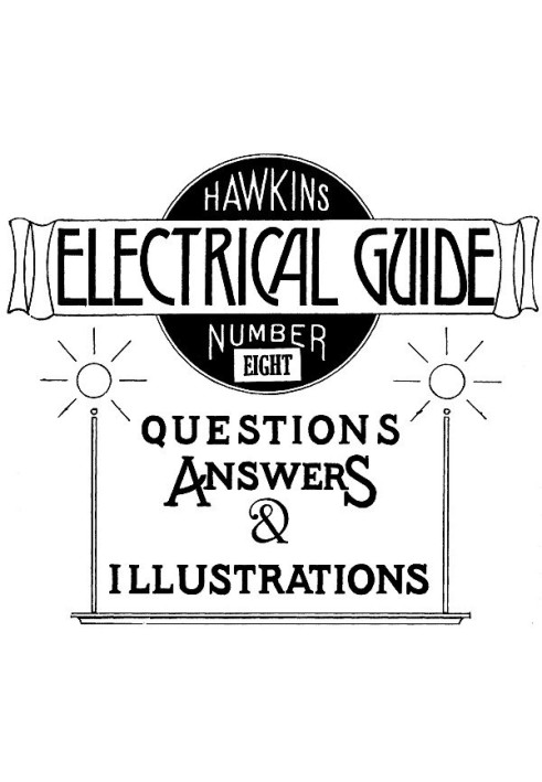 Hawkins Electrical Guide v. 08 (of 10) Questions, Answers, & Illustrations, A progressive course of study for engineers, electri