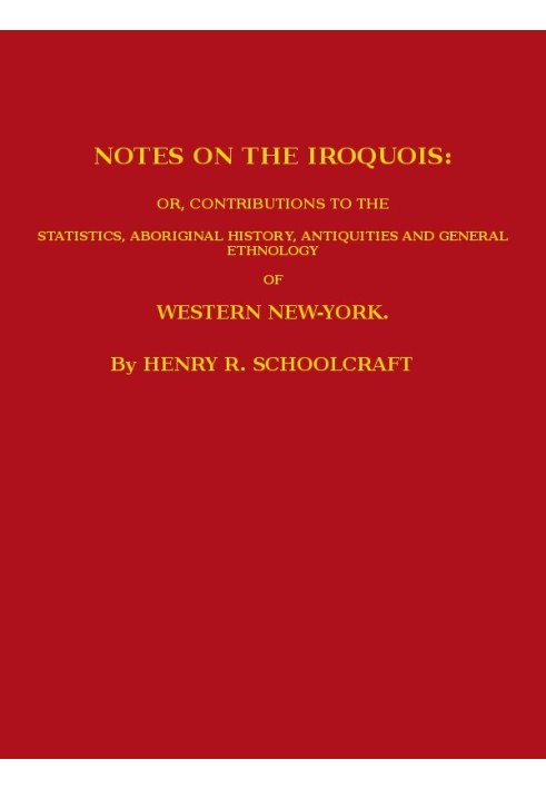 Notes on the Iroquois or, Contributions to the Statistics, Aboriginal History, Antiquities and General Ethnology of Western New-