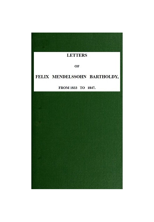 Letters of Felix Mendelssohn-Bartholdy from 1833 to 1847