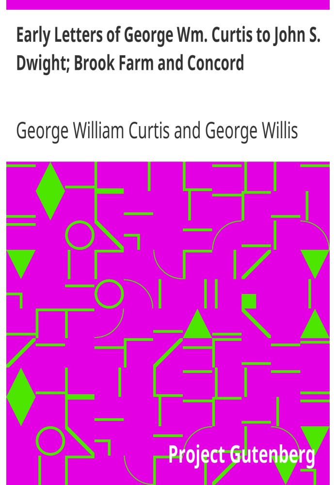 Early Letters of George Wm. Curtis to John S. Dwight; Brook Farm and Concord