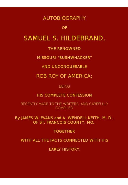 Autobiography of Samuel S. Hildebrand, the Renowned Missouri "Bushwacker" and Unconquerable Rob Roy of America Being his Complet