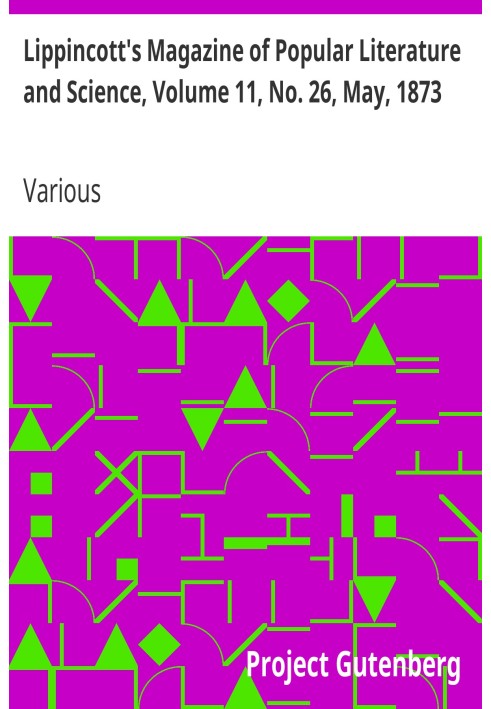 Lippincott's Magazine of Popular Literature and Science, Volume 11, No. 26, May, 1873