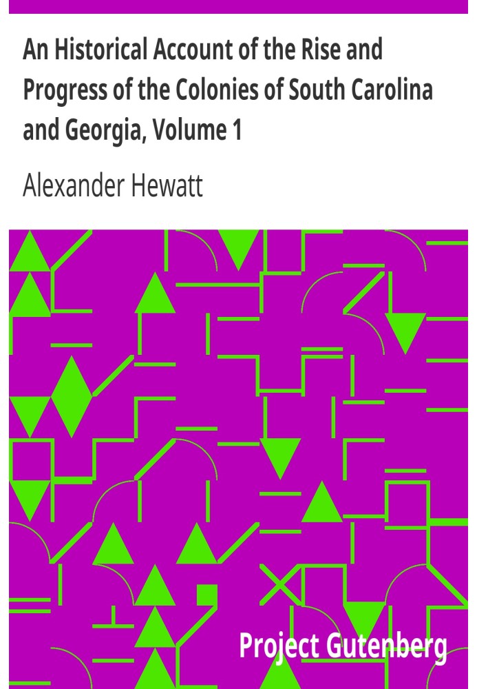 An Historical Account of the Rise and Progress of the Colonies of South Carolina and Georgia, Volume 1