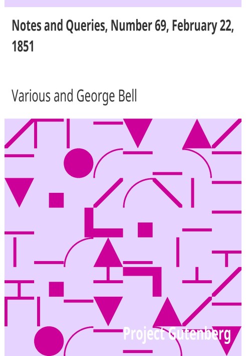 Notes and Queries, Number 69, February 22, 1851 A Medium of Inter-communication for Literary Men, Artists, Antiquaries, Genealog