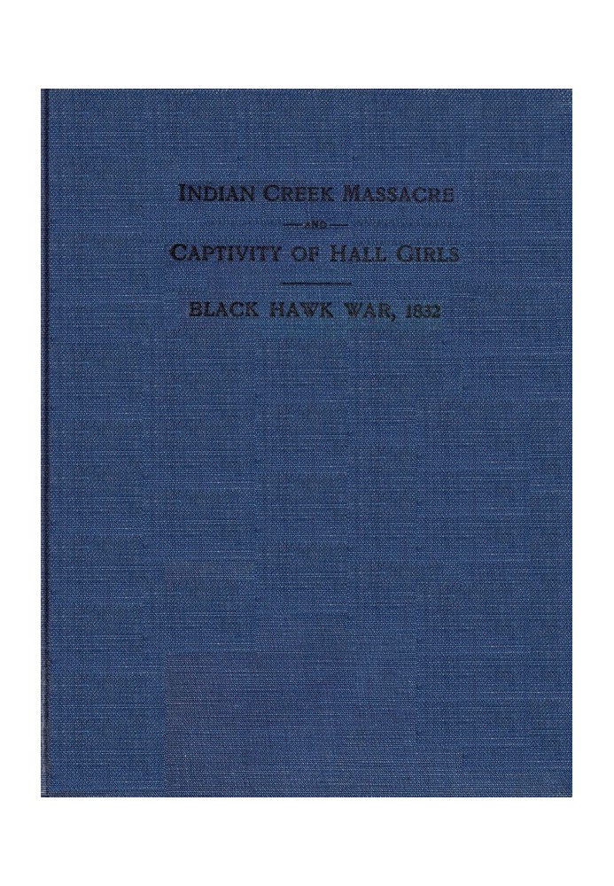 Різанина в Індіан-Крік і полон дівчат Холл Повна історія різанини шістнадцяти білих на Індіан-Крік, поблизу Оттави, штат Ілліной