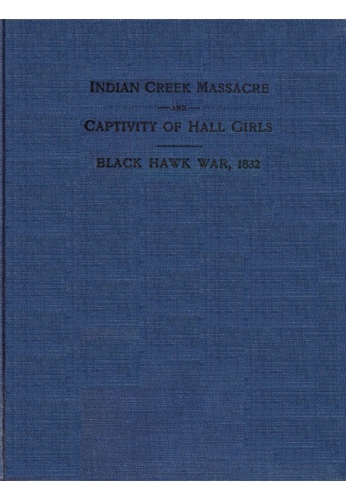Різанина в Індіан-Крік і полон дівчат Холл Повна історія різанини шістнадцяти білих на Індіан-Крік, поблизу Оттави, штат Ілліной