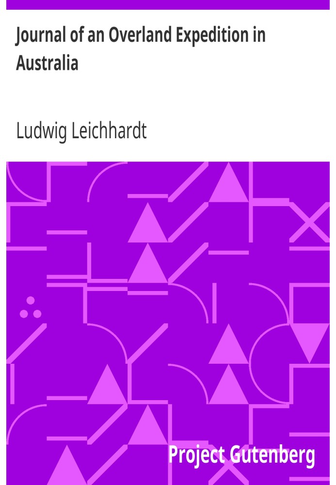 Journal of an Overland Expedition in Australia From Moreton Bay to Port Essington, a distance of upwards of 3000 miles, during t
