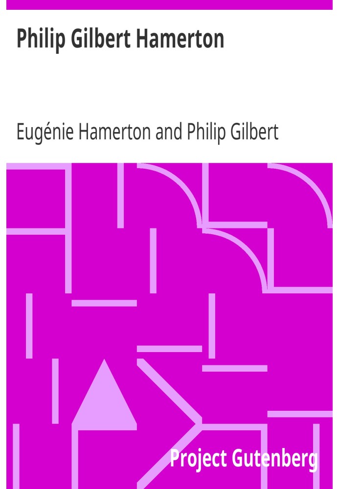 Philip Gilbert Hamerton An Autobiography, 1834-1858, and a Memoir by His Wife, 1858-1894