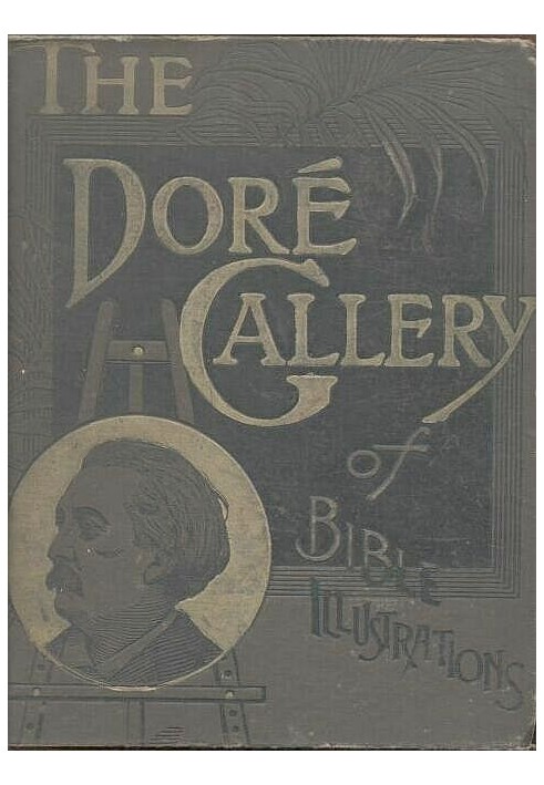 The Doré Bible Gallery, Complete Containing One Hundred Superb Illustrations, and a Page of Explanatory Letter-press Facing Each