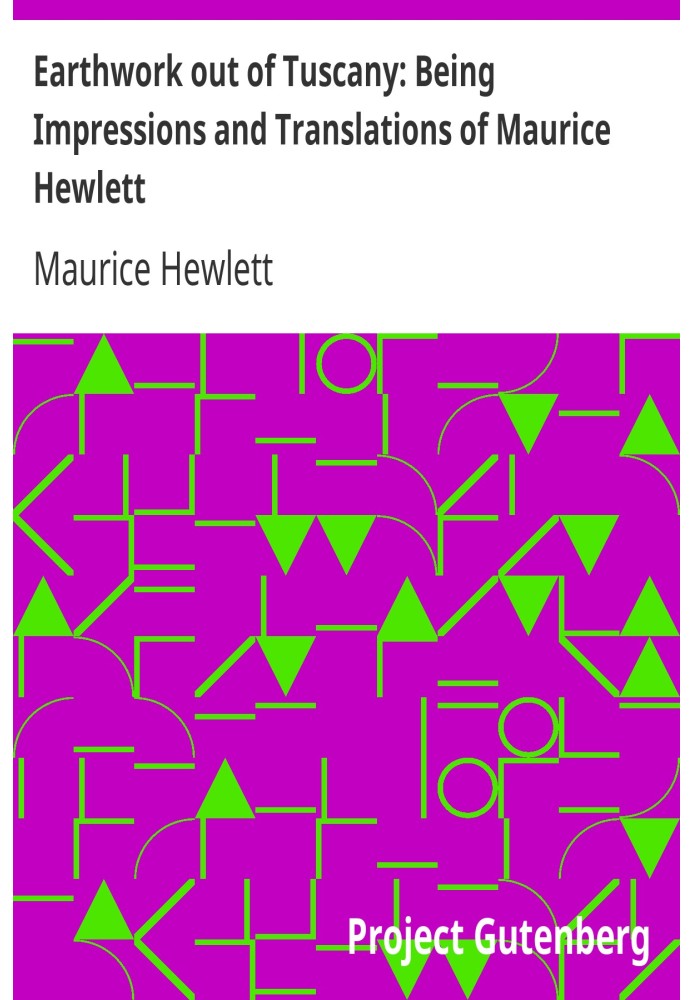 Earthwork out of Tuscany: Being Impressions and Translations of Maurice Hewlett