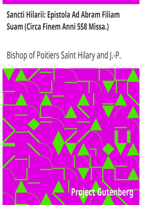 Saint Hilary: Epistle to Abram His Daughter (About the End of the Year 558 Mass.) Complete Course of Patrolology; Volume X