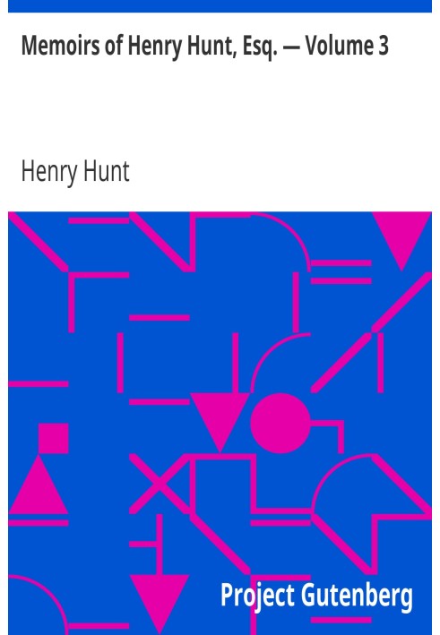 Memoirs of Henry Hunt, Esq. — Volume 3