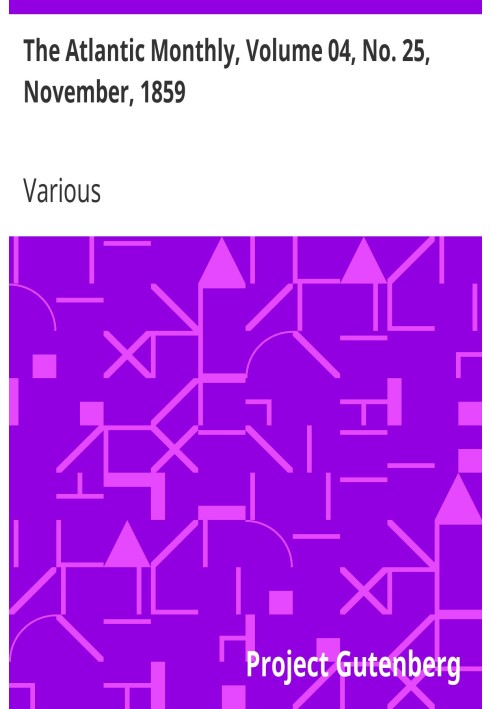 The Atlantic Monthly, Volume 04, No. 25, November, 1859 A Magazine of Literature, Art, and Politics