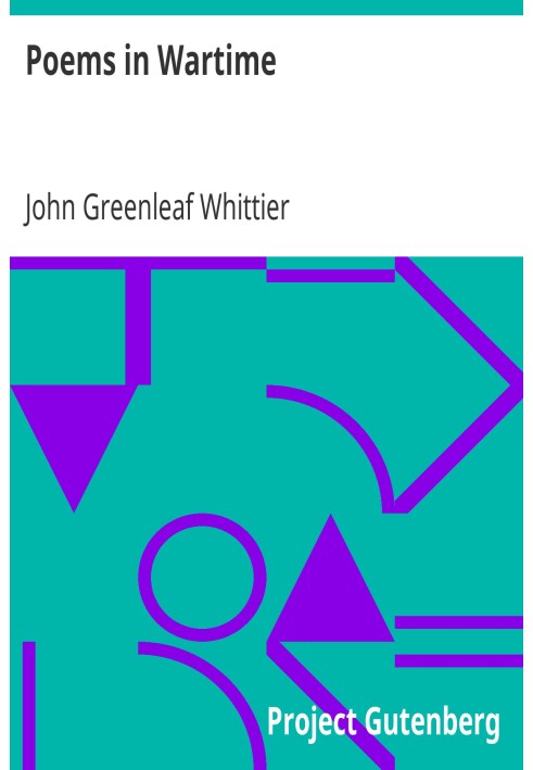 Poems in Wartime Part 4 From Volume III of The Works of John Greenleaf Whittier