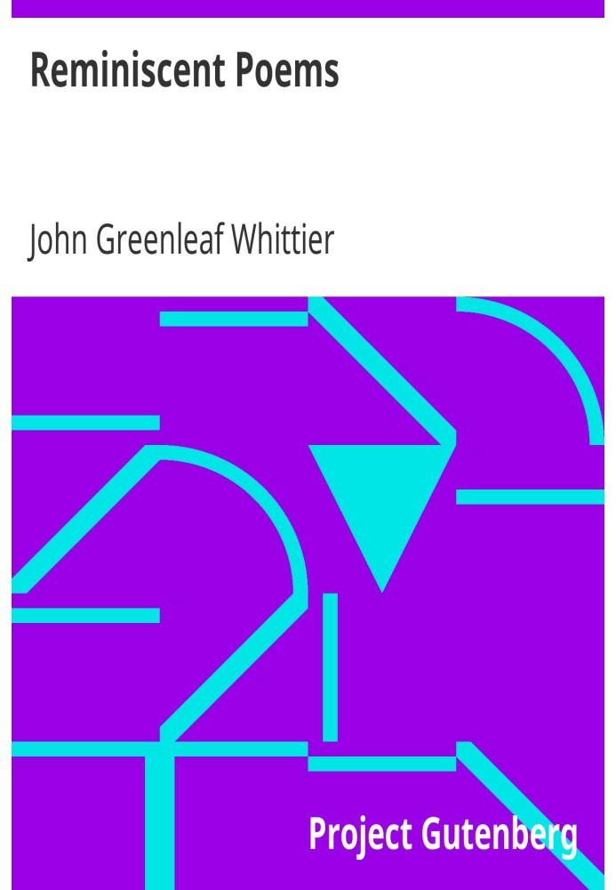 Reminiscent Poems Part 3 From Volume II of the Works of John Greenleaf Whittier