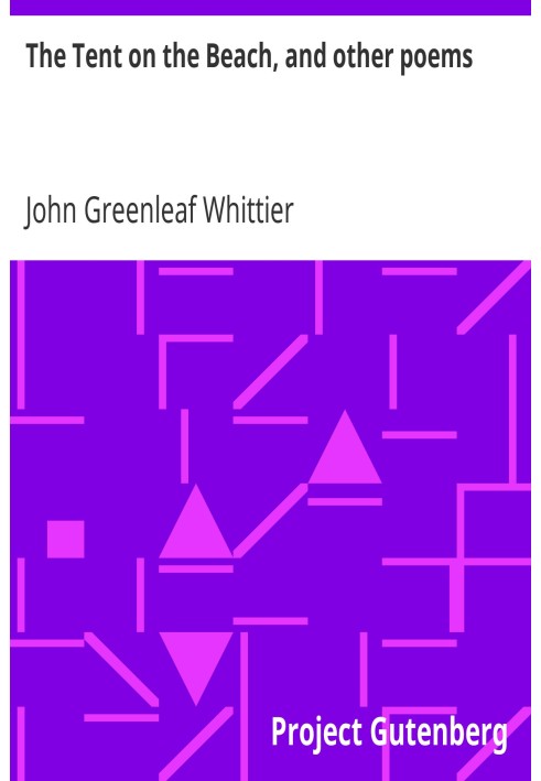 The Tent on the Beach, and other poems Part 4 from Volume IV of The Works of John Greenleaf Whittier