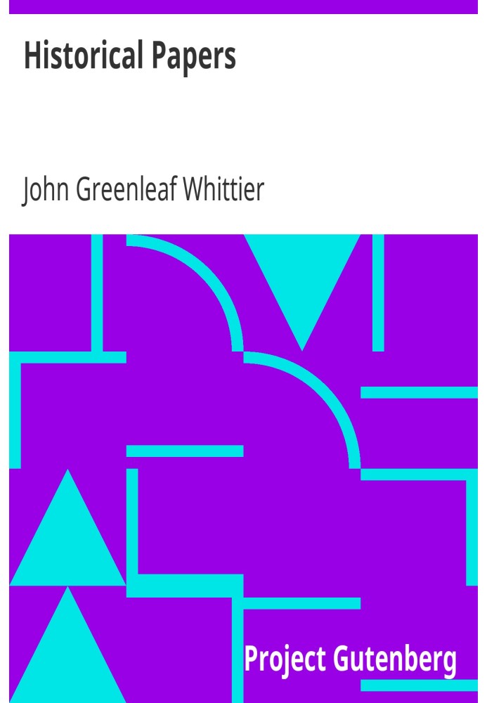 Historical Papers Part 3 from Volume VI of The Works of John Greenleaf Whittier