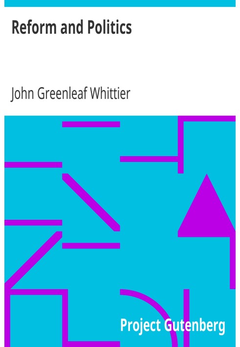 Reform and Politics Part 2 from The Works of John Greenleaf Whittier, Volume VII