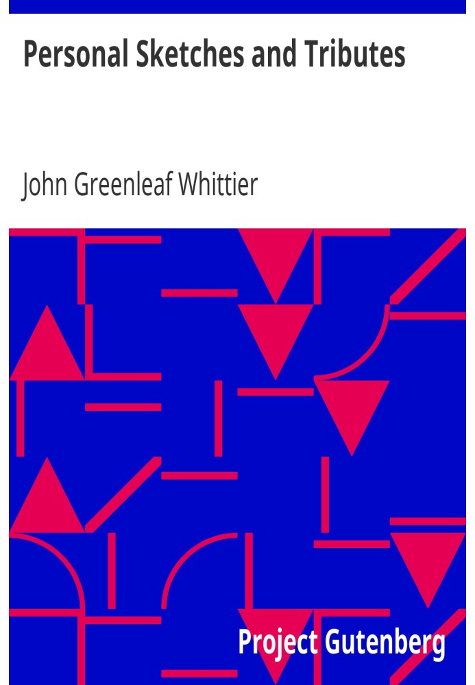 Personal Sketches and Tributes Part 2 from Volume VI of The Works of John Greenleaf Whittier