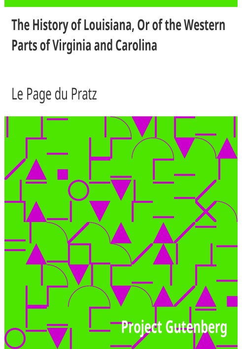 The History of Louisiana, Or of the Western Parts of Virginia and Carolina Containing a Description of the Countries That Lie on