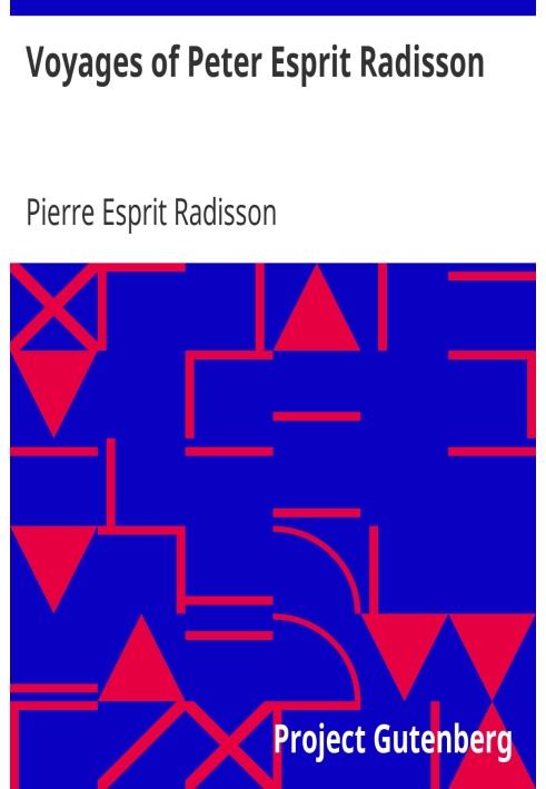 Voyages of Peter Esprit Radisson Being an Account of His Travels and Experiences Among the North American Indians, from 1652 to 