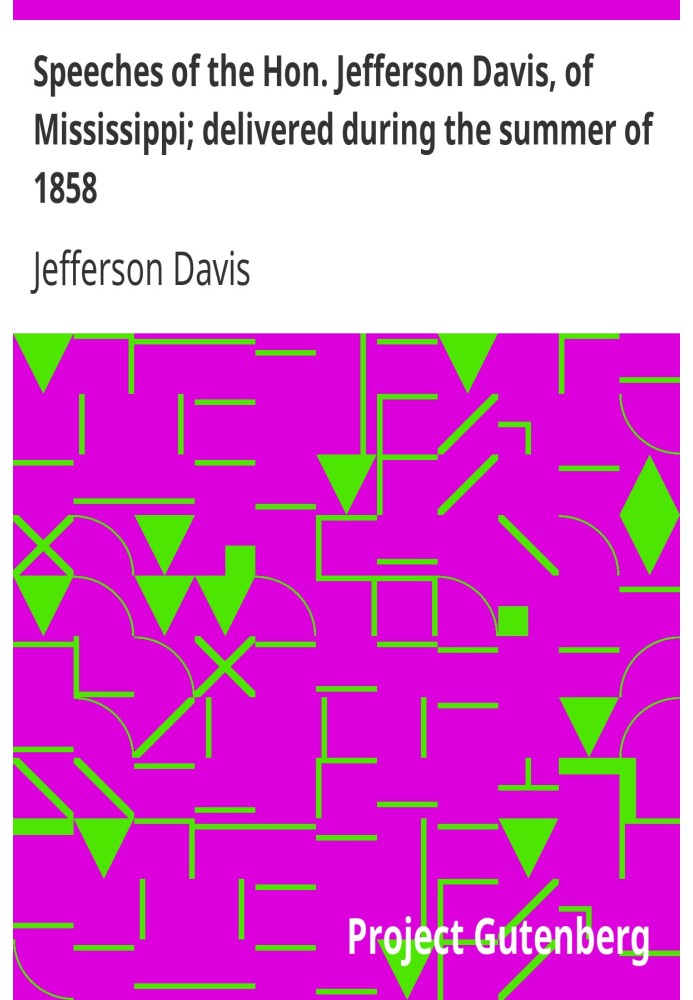 Speeches of the Hon. Jefferson Davis, of Mississippi; delivered during the summer of 1858.