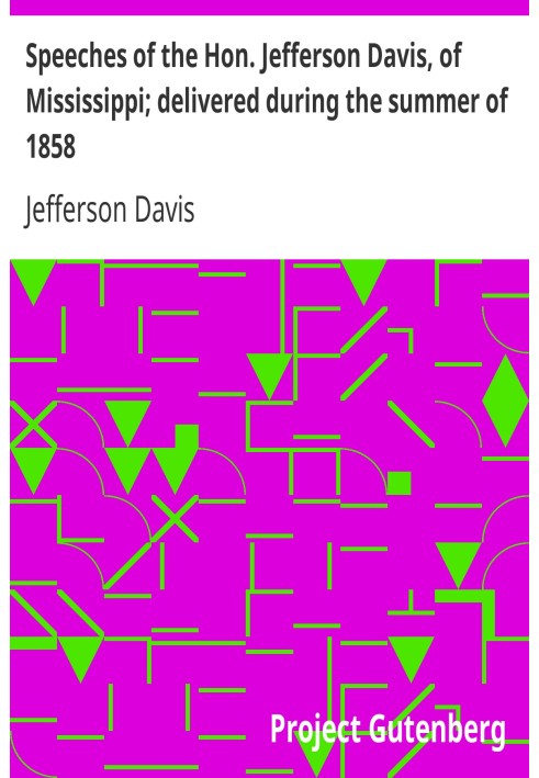 Speeches of the Hon. Jefferson Davis, of Mississippi; delivered during the summer of 1858.