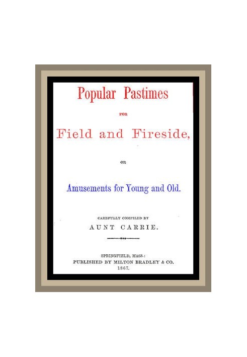 Popular Pastimes for Field and Fireside, or Amusements for young and old