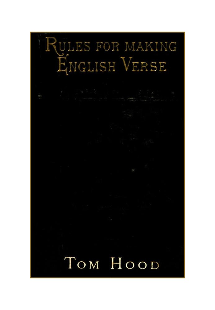 Practical Guide to English Versification With a Compendious Dictionary of Rhymes, an Examination of Classical Measures, and Comm