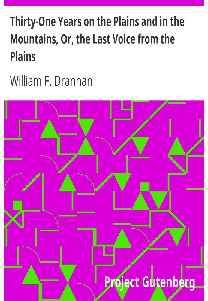 Thirty-One Years on the Plains and in the Mountains, Or, the Last Voice from the Plains An Authentic Record of a Life Time of Hu