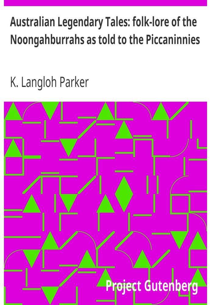 Австралийские легендарные сказки: фольклор Нунгахбурра, рассказанный Пикканинни