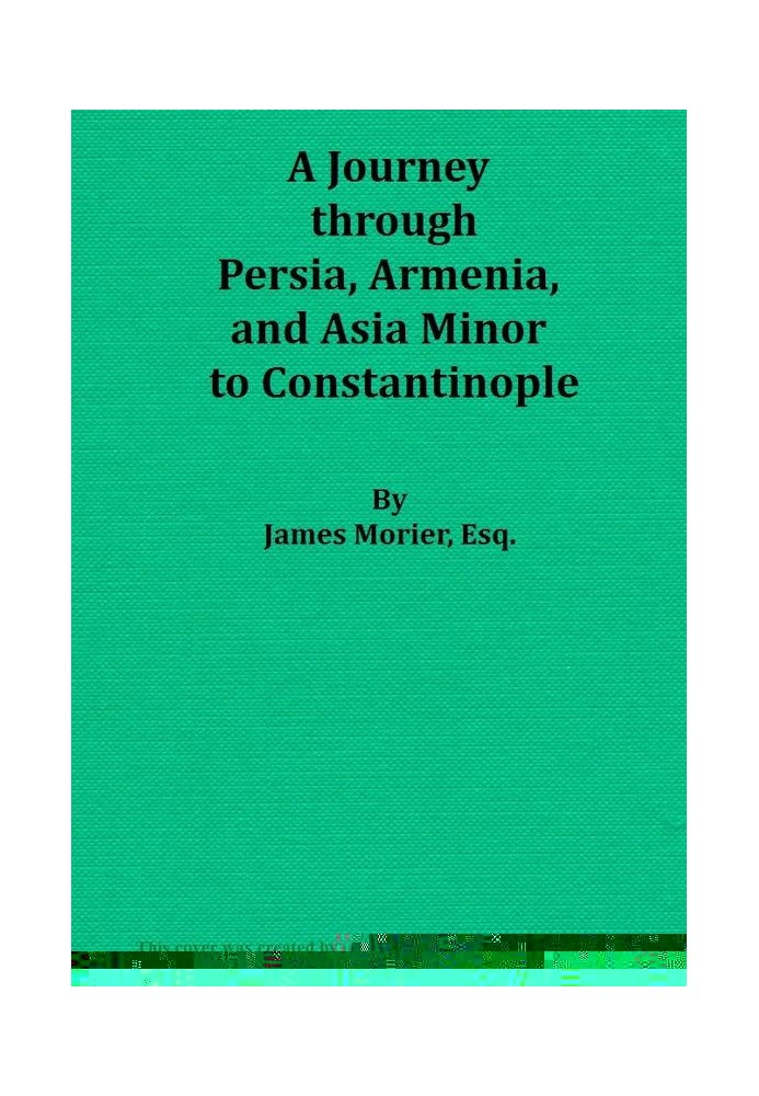 A Journey through Persia, Armenia, and Asia Minor, to Constantinople, in the Years 1808 and 1809 In Which is Included, Some Acco