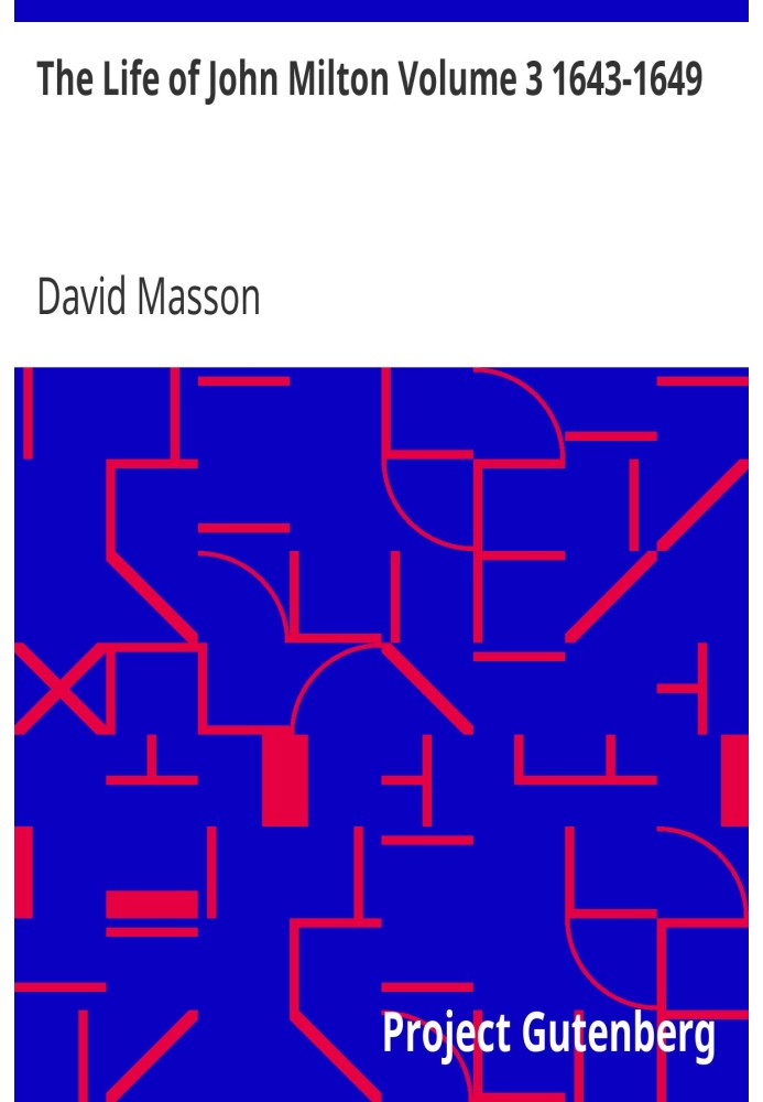 The Life of John Milton Volume 3 1643-1649 Narrated in Connexion with the Political, Ecclesiastical, and Literary History of His