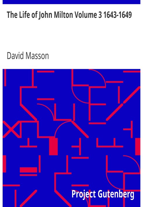 The Life of John Milton Volume 3 1643-1649 Narrated in Connexion with the Political, Ecclesiastical, and Literary History of His