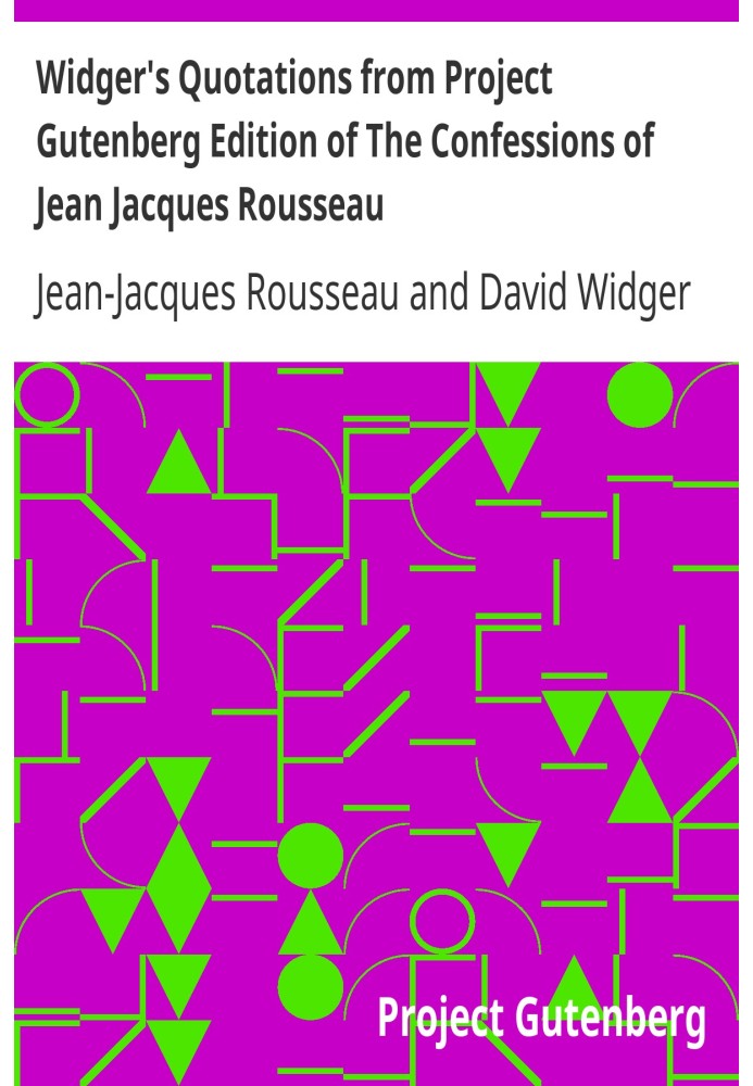 Widger's Quotations from Project Gutenberg Edition of The Confessions of Jean Jacques Rousseau