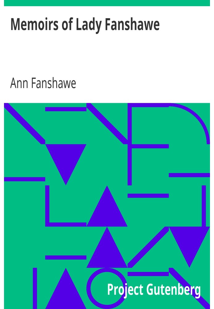 Memoirs of Lady Fanshawe Wife of Sir Richard Fanshawe, Bt., Ambassador from Charles II to the Courts of Portugal and Madrid.