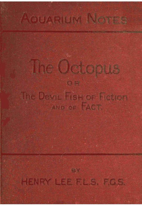 The octopus : $b or, The "devil-fish" of fiction and of fact