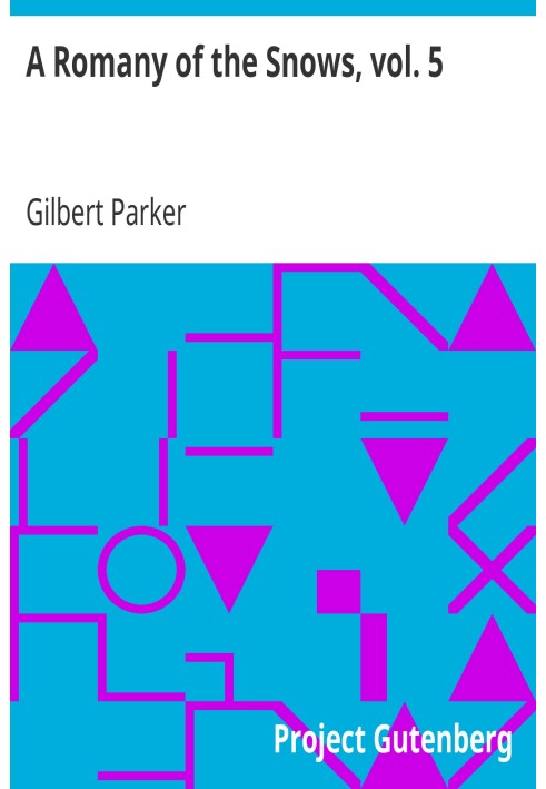 A Romany of the Snows, vol. 5 Being a Continuation of the Personal Histories of "Pierre and His People" and the Last Existing Re