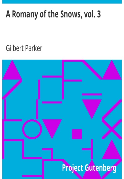A Romany of the Snows, vol. 3 Being a Continuation of the Personal Histories of "Pierre and His People" and the Last Existing Re