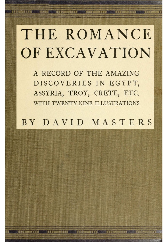 The romance of excavation : $b A record of the amazing discoveries in Egypt, Assyria, Troy, Crete, etc.