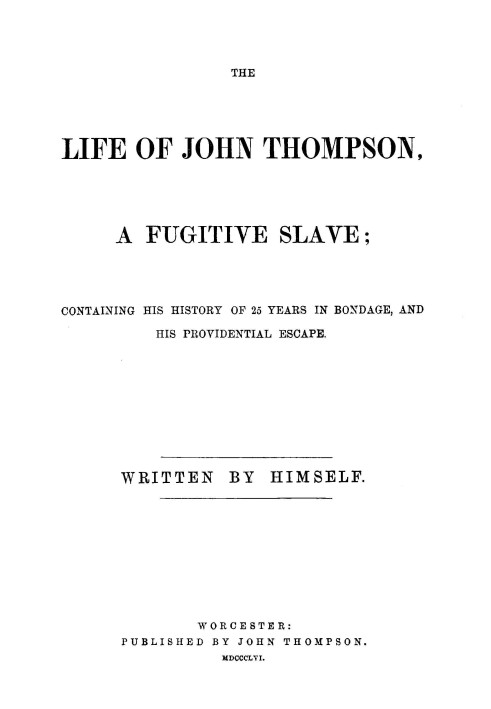 The life of John Thompson, a fugitive slave : $b Containing his history of 25 years in bondage, and his providential escape