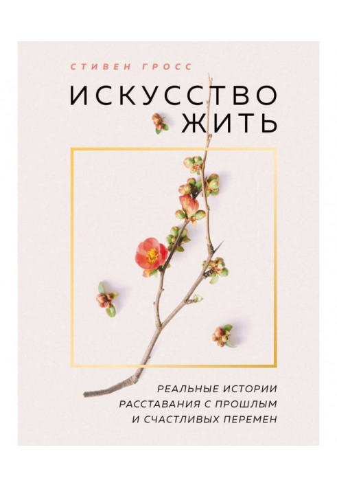 Мистецтво жити. Реальні історії розлучення з минулим і щасливих змін