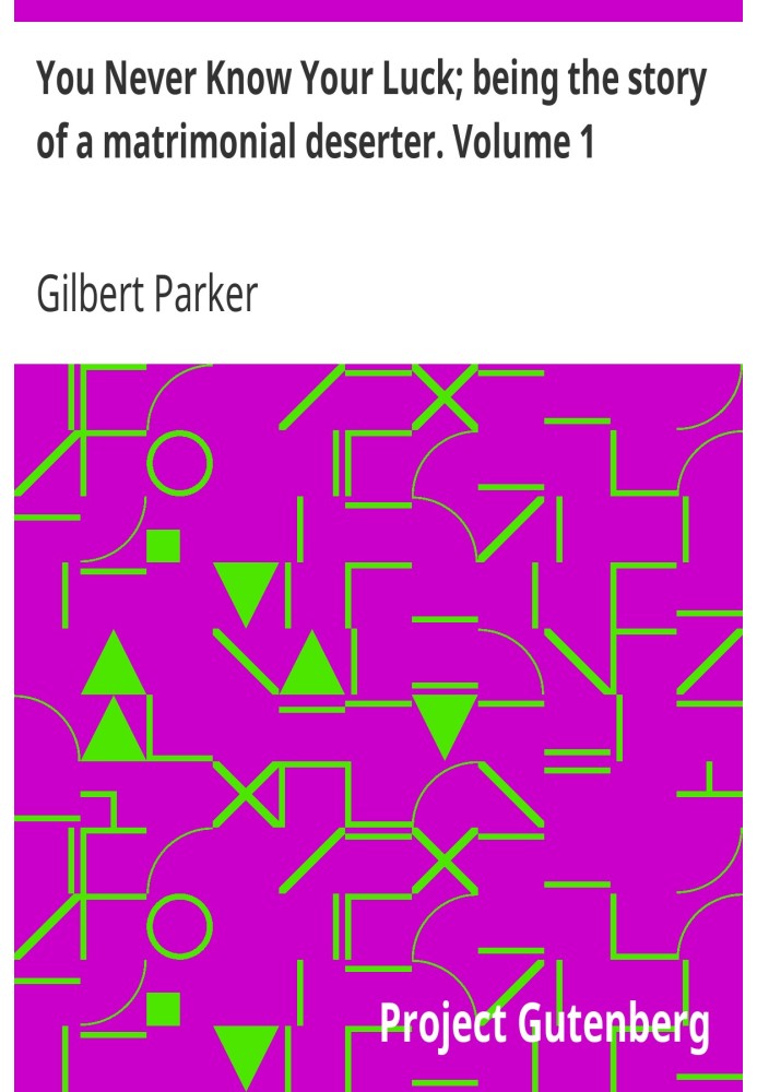 Вы никогда не знаете своей удачи; это история супружеского дезертира. Том 1.