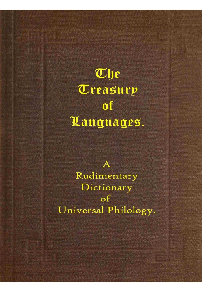 The treasury of languages : $b A rudimentary dictionary of universal philology